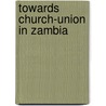 Towards church-union in zambia by Bolink