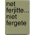 Net ferjitte... Niet fergete