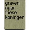 Graven naar Friese koningen door J.M. Bos