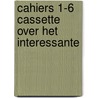 Cahiers 1-6 cassette over het interessante door Onbekend