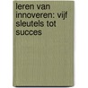 Leren van innoveren: vijf sleutels tot succes door J. van den Berg