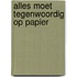 Alles moet tegenwoordig op papier