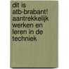 Dit is ATB-Brabant! Aantrekkelijk werken en leren in de techniek door Onbekend