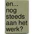 En... nog steeds aan het werk?