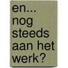En... nog steeds aan het werk? door Z. van Dun