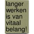 Langer werken is van vitaal belang!