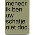 Meneer ik ben uw schatje niet doc.