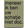 Meneer ik ben uw schatje niet doc. by Borghstyn