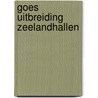 Goes uitbreiding Zeelandhallen by P.J.M. Koop