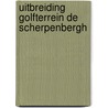 Uitbreiding golfterrein De Scherpenbergh door E.A. Schorn