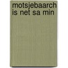 Motsjebaarch is net sa min door Lobe