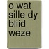 O wat sille dy bliid weze