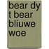 Bear dy t bear bliuwe woe