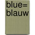 Blue= Blauw