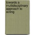 Towards a multidisciplinary approach to acting