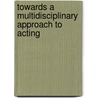 Towards a multidisciplinary approach to acting door T. de Neef