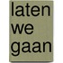 Laten we gaan