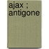 Ajax ; Antigone