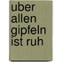 Uber allen Gipfeln ist Ruh