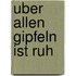 Uber allen Gipfeln ist Ruh