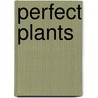 Perfect plants door Rod Phillips