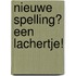 Nieuwe spelling? Een lachertje!