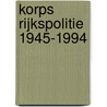 Korps Rijkspolitie 1945-1994 door J.A. de Jonge