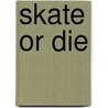Skate or Die door M. Courtois