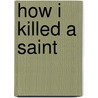 How I Killed a Saint by T.S. Mitevska
