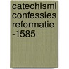 Catechismi confessies reformatie -1585 door Heyting