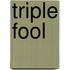 Triple fool