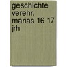 Geschichte verehr. marias 16 17 jrh by Beissel