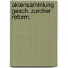 Aktensammlung gesch. zurcher reform. by Egli