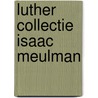 Luther collectie isaac meulman door Onbekend