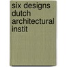 Six designs dutch architectural instit by Marjan Brouwers