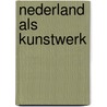 Nederland als kunstwerk door Toon Lauwen