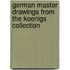 German Master Drawings From The Koenigs Collection