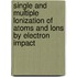 Single and multiple lonization of atoms and lons by electron impact
