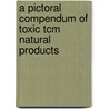 A Pictoral Compendum of Toxic TCM Natural Products door T. Xu Guo