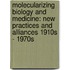 Molecularizing Biology And Medicine: New Practices And Alliances 1910s - 1970s
