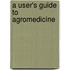 A user's guide to agromedicine