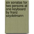 Six sonatas for two persons at one keyboard by Franz Seydelmann