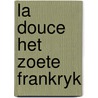 La douce het zoete frankryk door Leonhard Huizinga