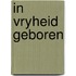 In vryheid geboren