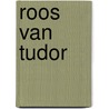 Roos van tudor by Colin Barnes