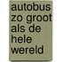 Autobus zo groot als de hele wereld
