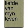 Liefde van myn leven door George A. Fischer