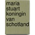 Maria stuart koningin van schotland