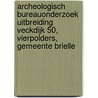 Archeologisch Bureauonderzoek Uitbreiding Veckdijk 50, Vierpolders, gemeente Brielle door L.R. Van Wilgen