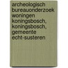 Archeologisch Bureauonderzoek Woningen Koningsbosch, Koningsbosch, Gemeente Echt-Susteren door L.R. Van Wilgen